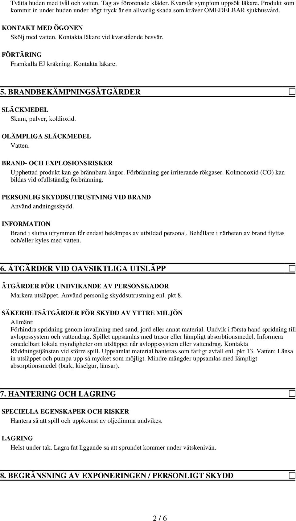 FÖRTÄRING Framkalla EJ kräkning. Kontakta läkare. 5. BRANDBEKÄMPNINGSÅTGÄRDER SLÄCKMEDEL Skum, pulver, koldioxid. OLÄMPLIGA SLÄCKMEDEL Vatten.