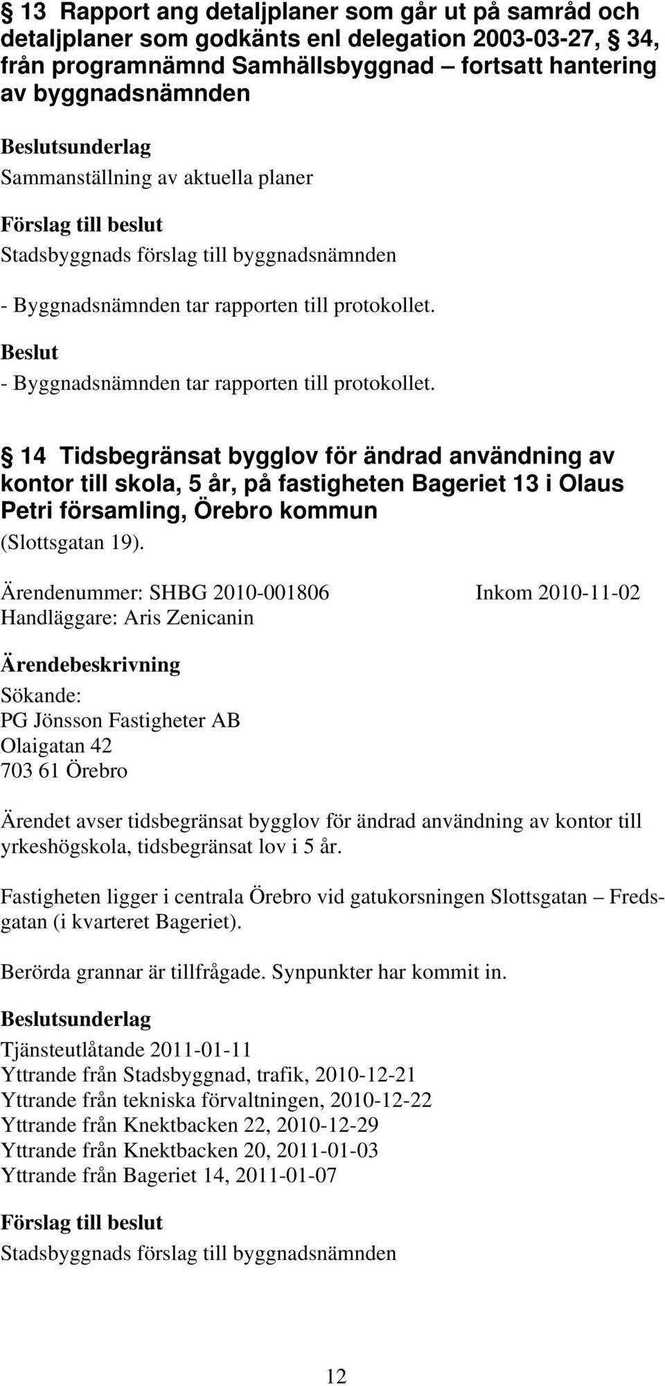 - Byggnadsnämnden tar rapporten till protokollet.