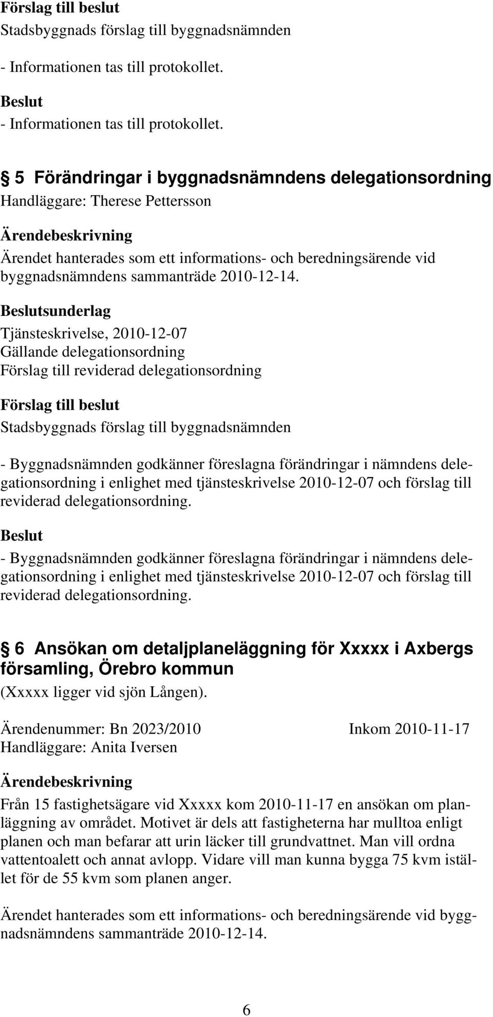 sunderlag Tjänsteskrivelse, 2010-12-07 Gällande delegationsordning Förslag till reviderad delegationsordning - Byggnadsnämnden godkänner föreslagna förändringar i nämndens delegationsordning i