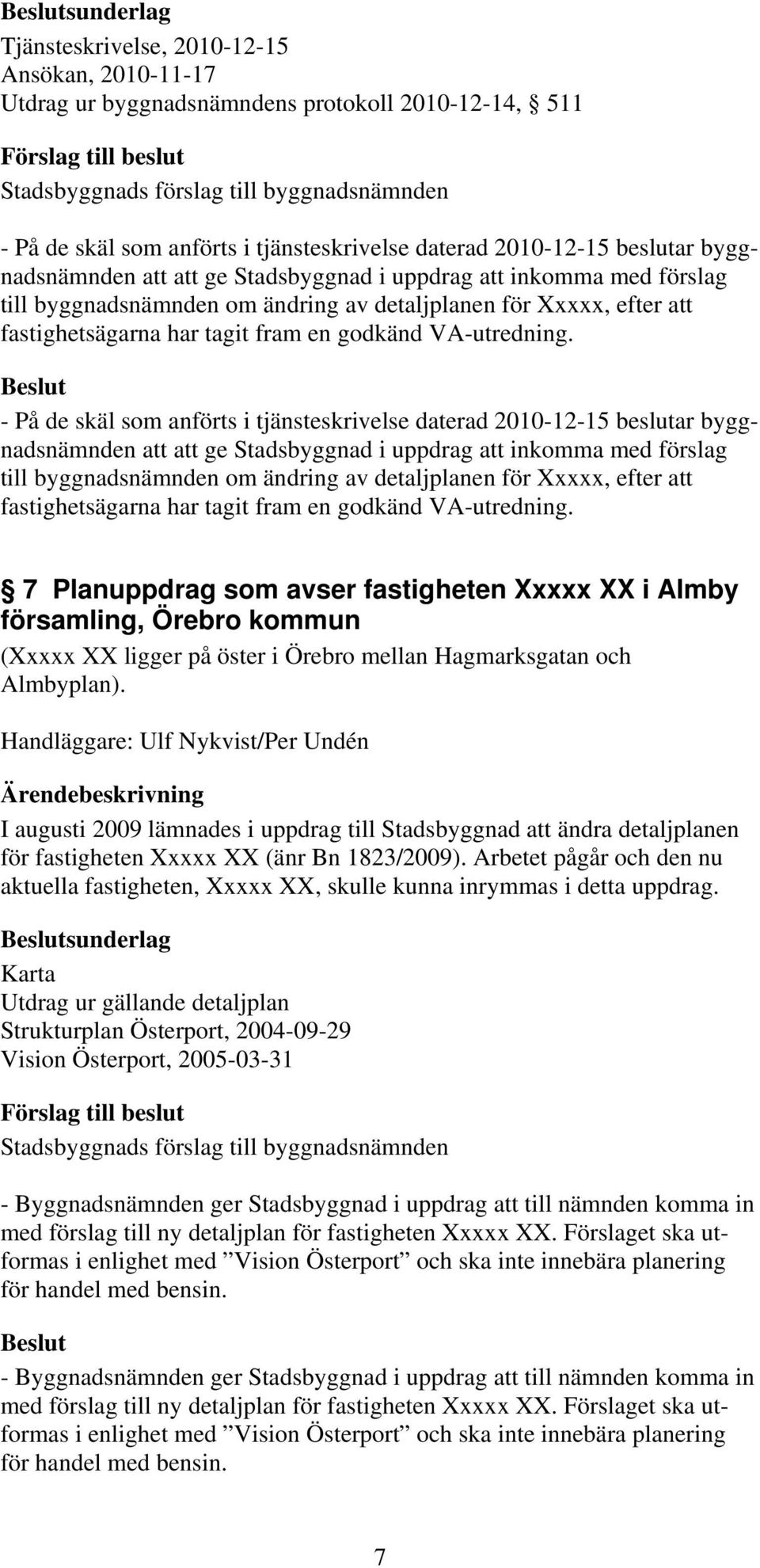 - På de skäl som anförts i tjänsteskrivelse daterad 2010-12-15 beslutar byggnadsnämnden  7 Planuppdrag som avser fastigheten Xxxxx XX i Almby församling, Örebro kommun (Xxxxx XX ligger på öster i