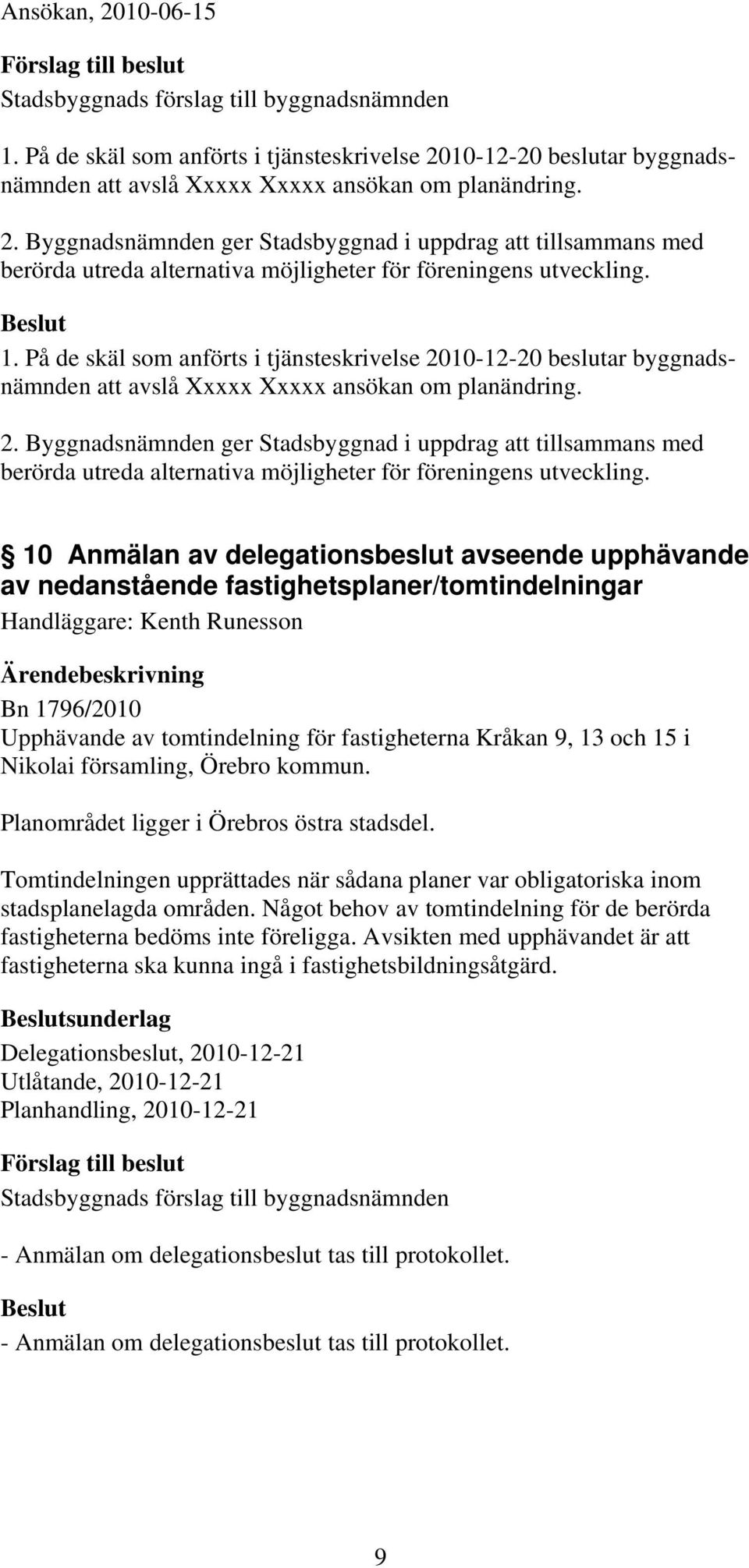 10 Anmälan av delegationsbeslut avseende upphävande av nedanstående fastighetsplaner/tomtindelningar Handläggare: Kenth Runesson Bn 1796/2010 Upphävande av tomtindelning för fastigheterna Kråkan 9,