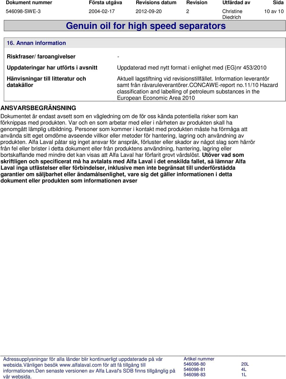 11/10 Hazard classification and labelling of petroleum substances in the European Economic Area 2010 ANSVARSBEGRÄNSNING Dokumentet är endast avsett som en vägledning om de för oss kända potentiella