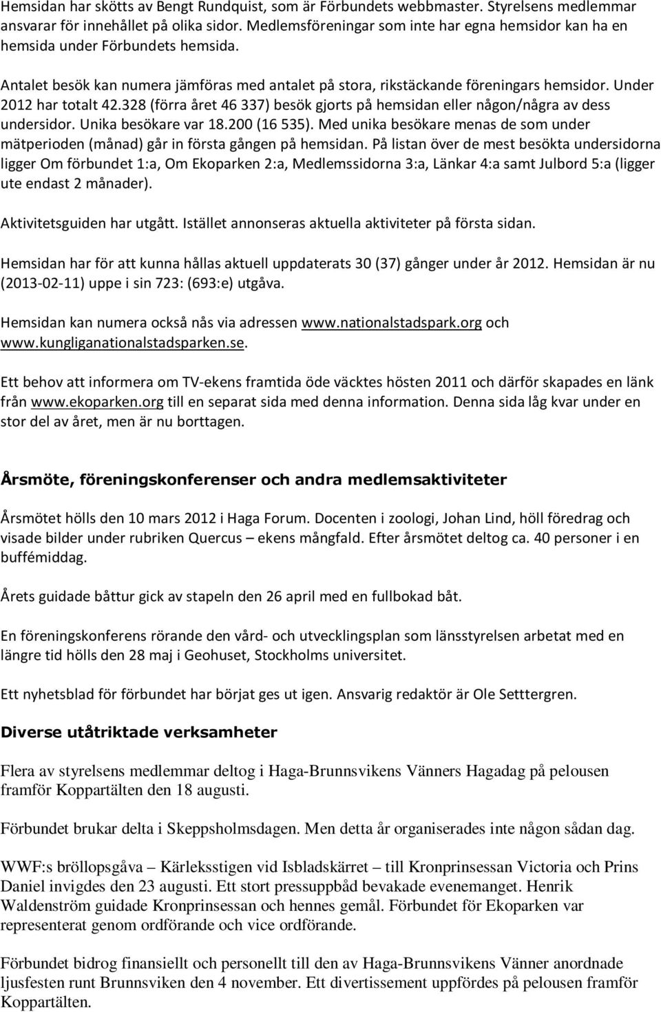 Under 2012 har totalt 42.328 (förra året 46 337) besök gjorts på hemsidan eller någon/några av dess undersidor. Unika besökare var 18.200 (16 535).