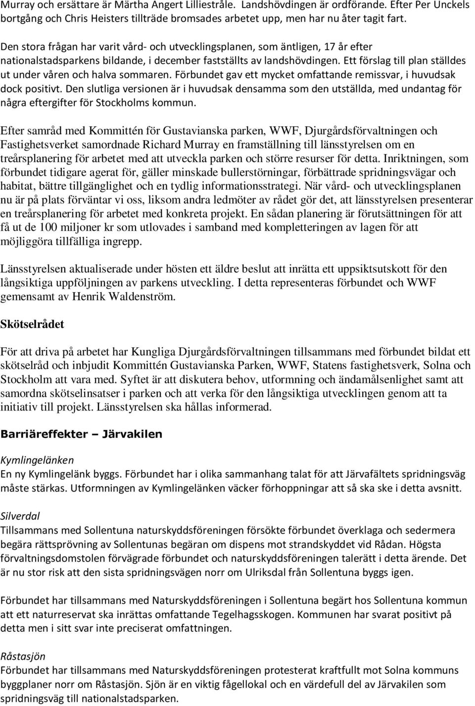 Ett förslag till plan ställdes ut under våren och halva sommaren. Förbundet gav ett mycket omfattande remissvar, i huvudsak dock positivt.