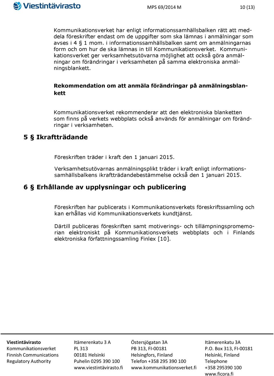 ger verksamhetsutövarna möjlighet att också göra anmälningar om förändringar i verksamheten på samma elektroniska anmälningsblankett.