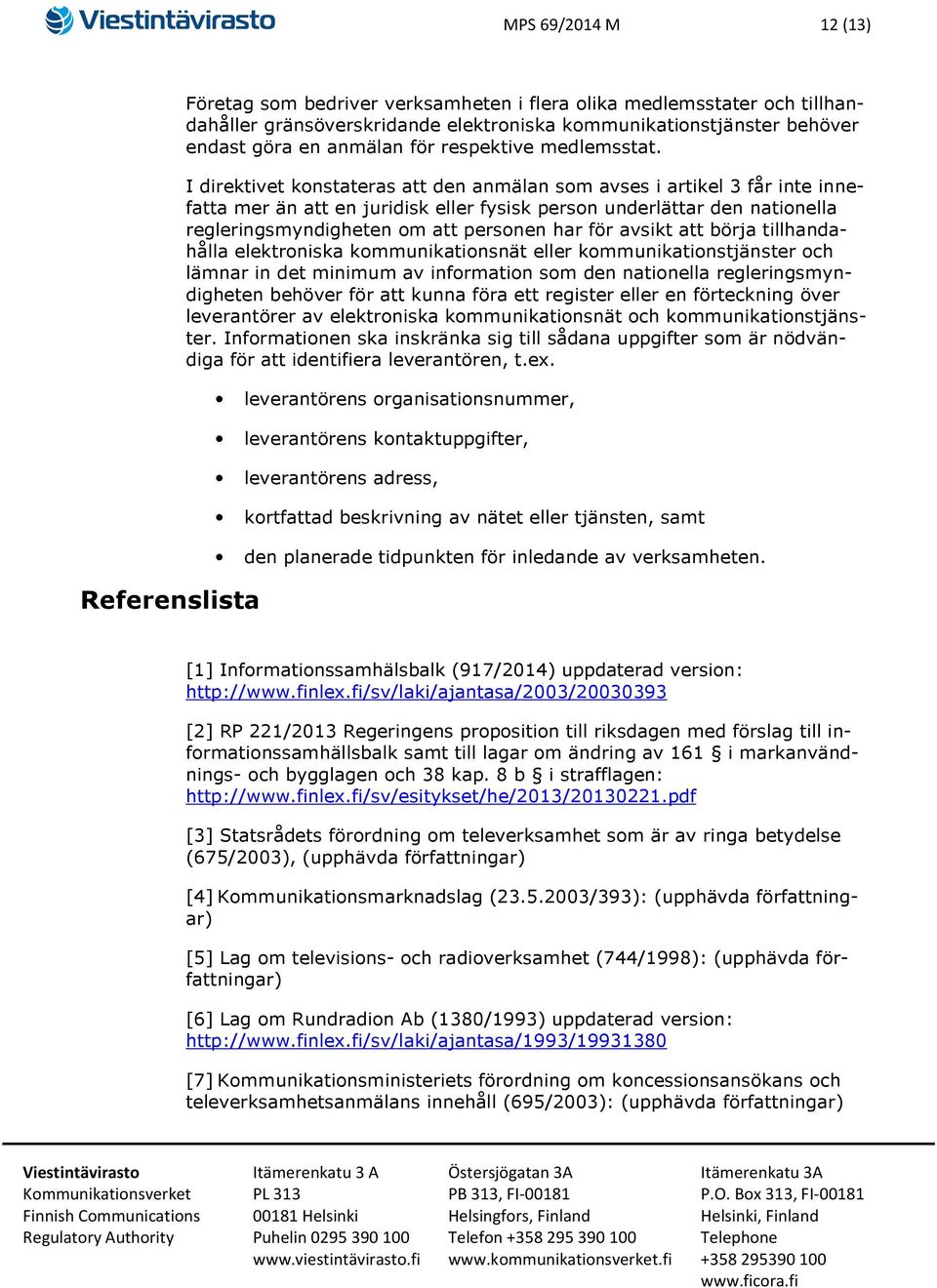 I direktivet konstateras att den anmälan som avses i artikel 3 får inte innefatta mer än att en juridisk eller fysisk person underlättar den nationella regleringsmyndigheten om att personen har för