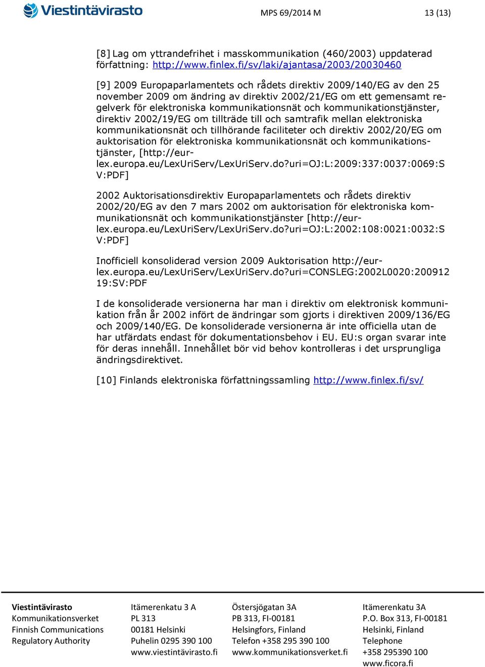 kommunikationsnät och kommunikationstjänster, direktiv 2002/19/EG om tillträde till och samtrafik mellan elektroniska kommunikationsnät och tillhörande faciliteter och direktiv 2002/20/EG om