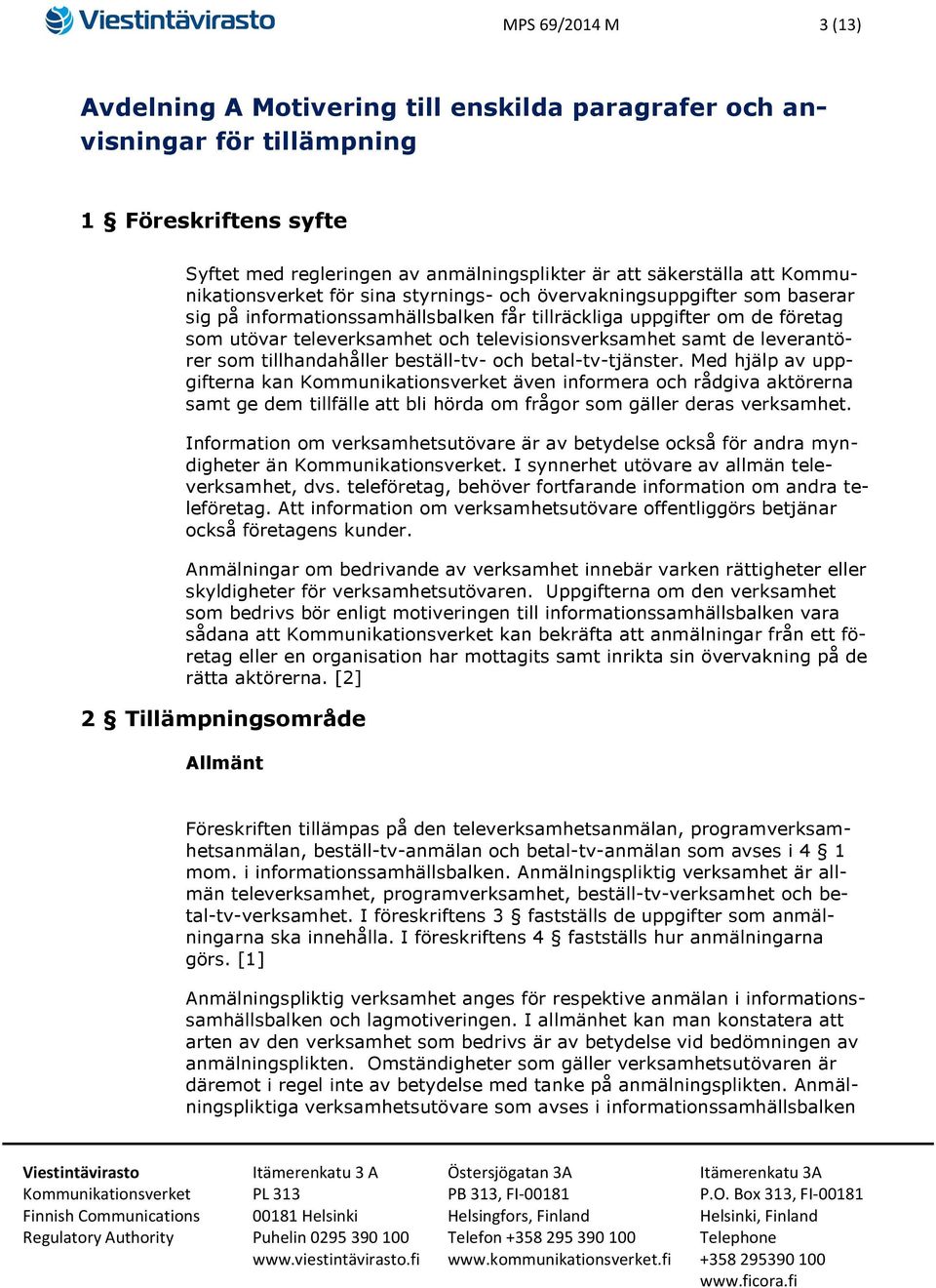 som tillhandahåller beställ-tv- och betal-tv-tjänster. Med hjälp av uppgifterna kan även informera och rådgiva aktörerna samt ge dem tillfälle att bli hörda om frågor som gäller deras verksamhet.