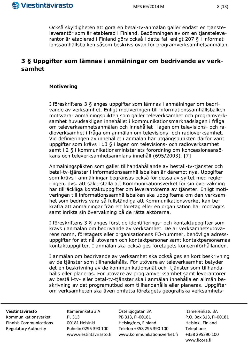 3 Uppgifter som lämnas i anmälningar om bedrivande av verksamhet Motivering I föreskriftens 3 anges uppgifter som lämnas i anmälningar om bedrivande av verksamhet.