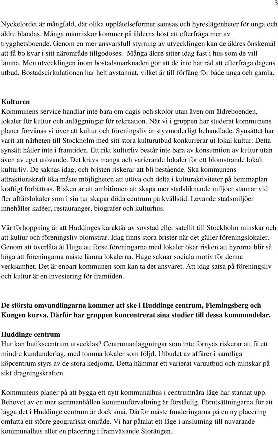 Men utvecklingen inom bostadsmarknaden gör att de inte har råd att efterfråga dagens utbud. Bostadscirkulationen har helt avstannat, vilket är till förfång för både unga och gamla.