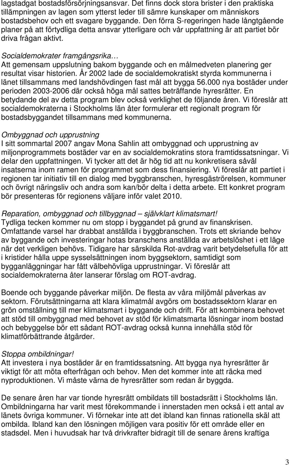 Socialdemokrater framgångsrika Att gemensam uppslutning bakom byggande och en målmedveten planering ger resultat visar historien.