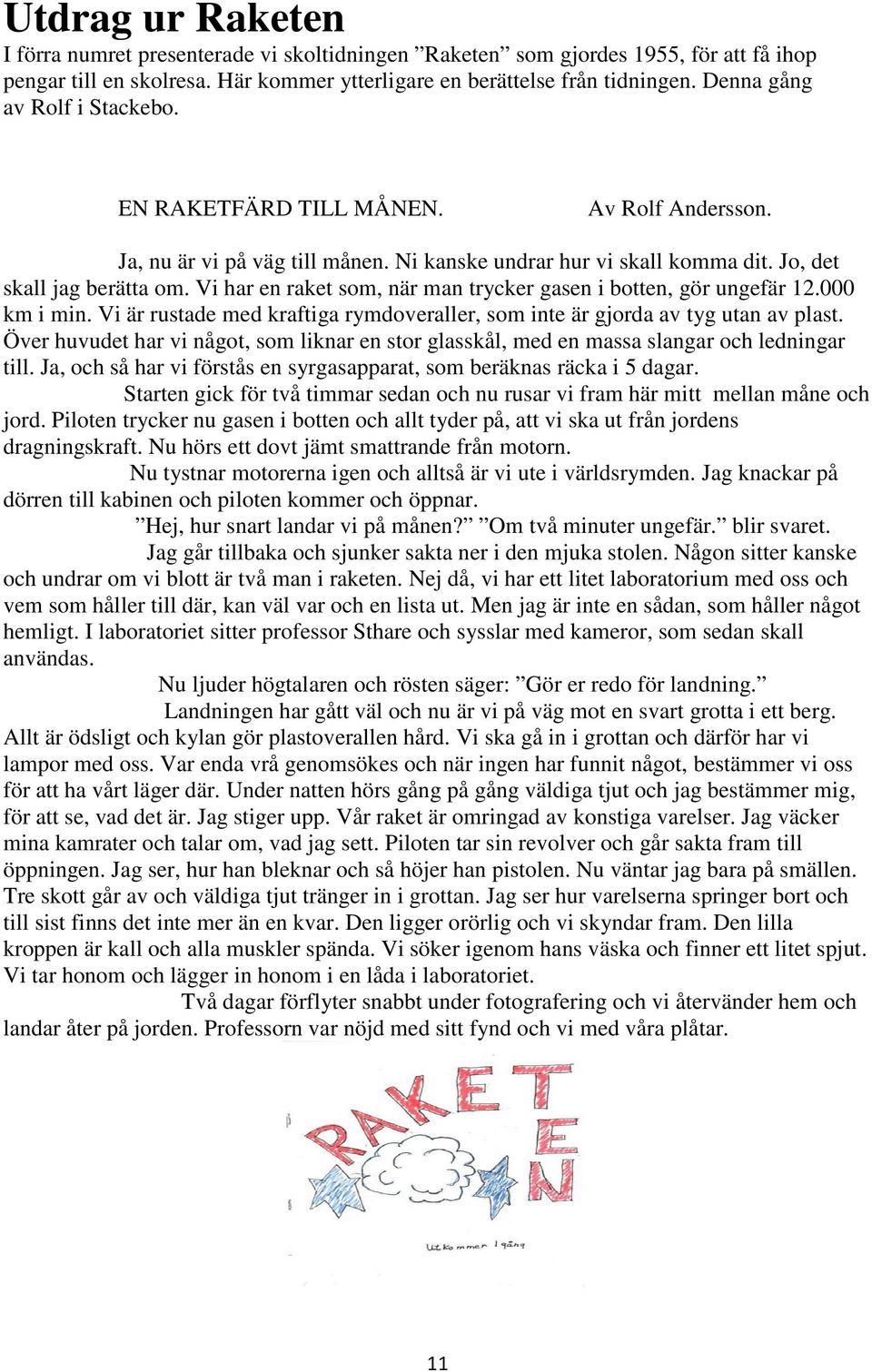 Vi har en raket som, när man trycker gasen i botten, gör ungefär 12.000 km i min. Vi är rustade med kraftiga rymdoveraller, som inte är gjorda av tyg utan av plast.