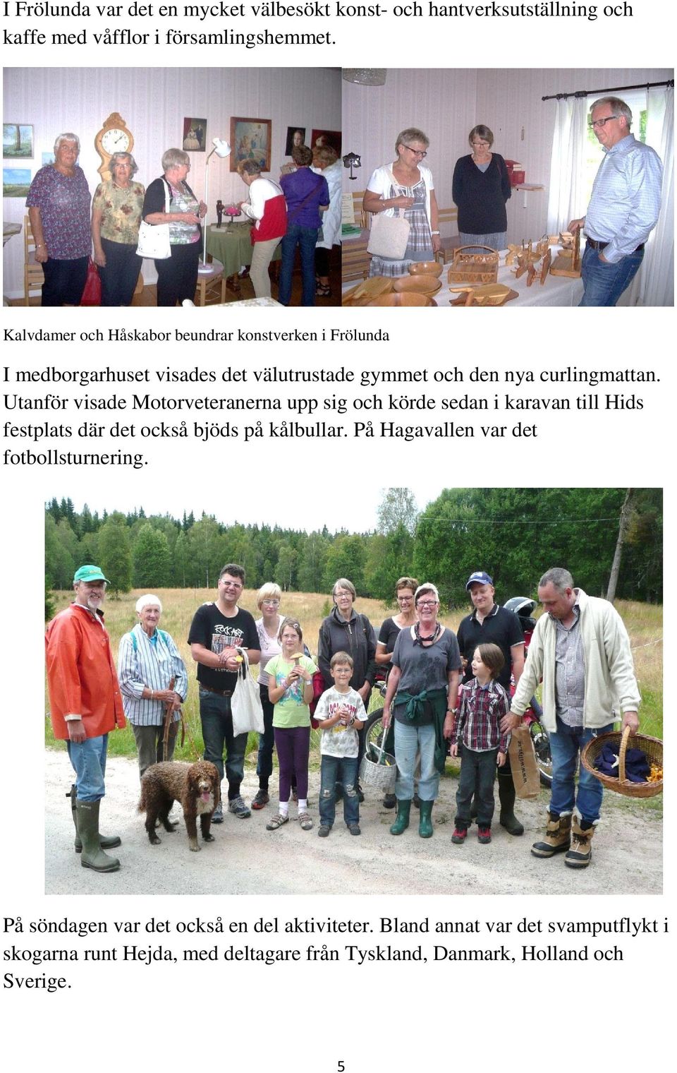 Utanför visade Motorveteranerna upp sig och körde sedan i karavan till Hids festplats där det också bjöds på kålbullar.