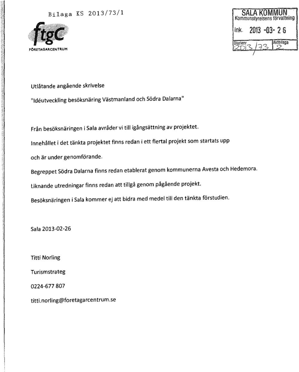 Sala avråder vi till igångsättning av projektet. Innehållet i det tänkta projektet finns redan i ett flertal projekt som startats upp och är under genomförande.