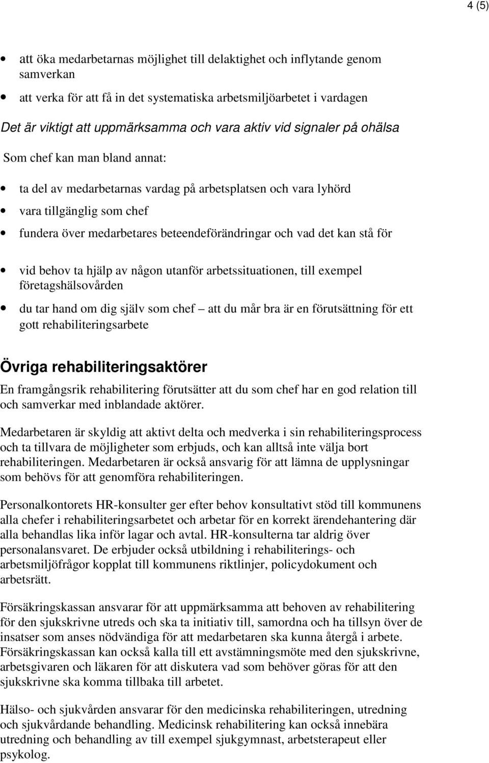 vad det kan stå för vid behov ta hjälp av någon utanför arbetssituationen, till exempel företagshälsovården du tar hand om dig själv som chef att du mår bra är en förutsättning för ett gott