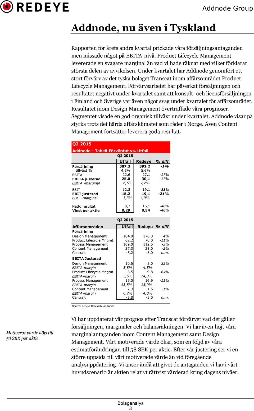 Under kvartalet har Addnode genomfört ett stort förvärv av det tyska bolaget Transcat inom affärsområdet Product Lifecycle Management.