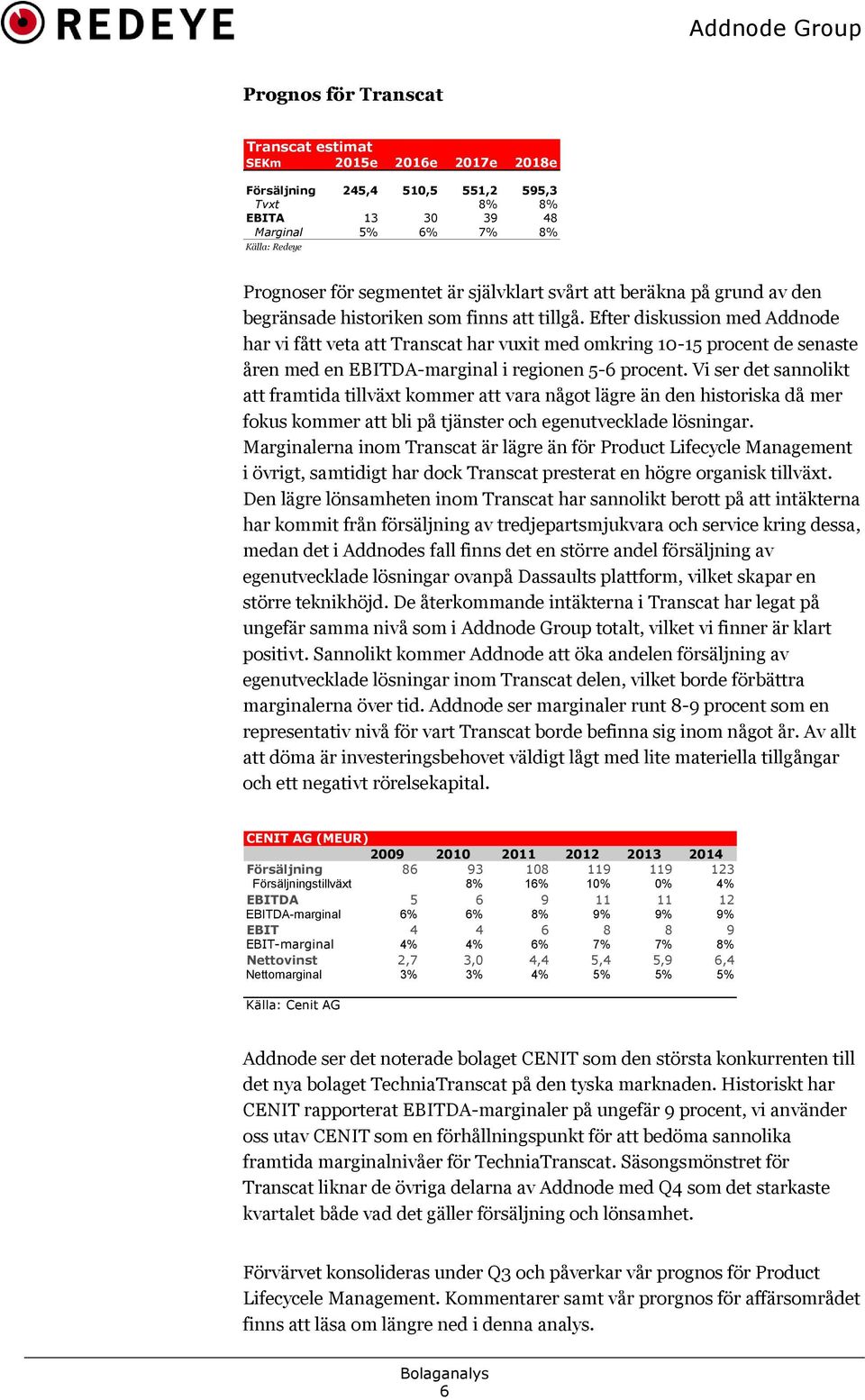 Efter diskussion med Addnode har vi fått veta att Transcat har vuxit med omkring 10-15 procent de senaste åren med en EBITDA-marginal i regionen 5-6 procent.