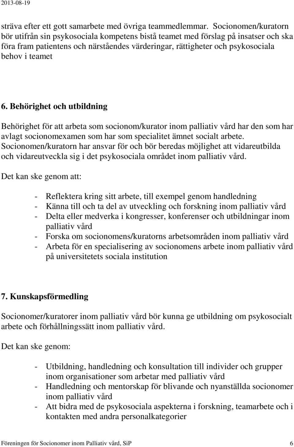 Behörighet och utbildning Behörighet för att arbeta som socionom/kurator inom palliativ vård har den som har avlagt socionomexamen som har som specialitet ämnet socialt arbete.