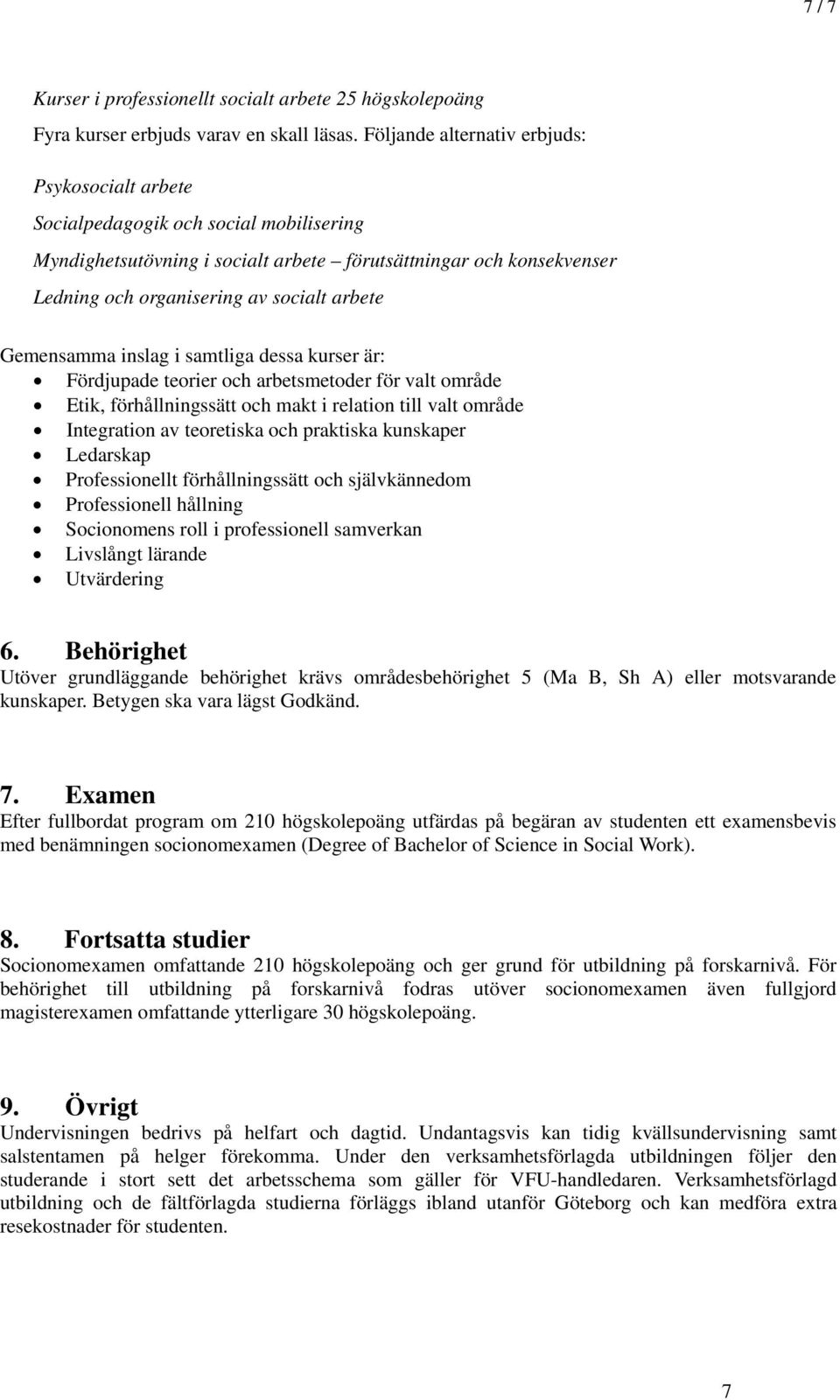 arbete Gemensamma inslag i samtliga dessa kurser är: Fördjupade teorier och arbetsmetoder för valt område Etik, förhållningssätt och makt i relation till valt område Integration av teoretiska och