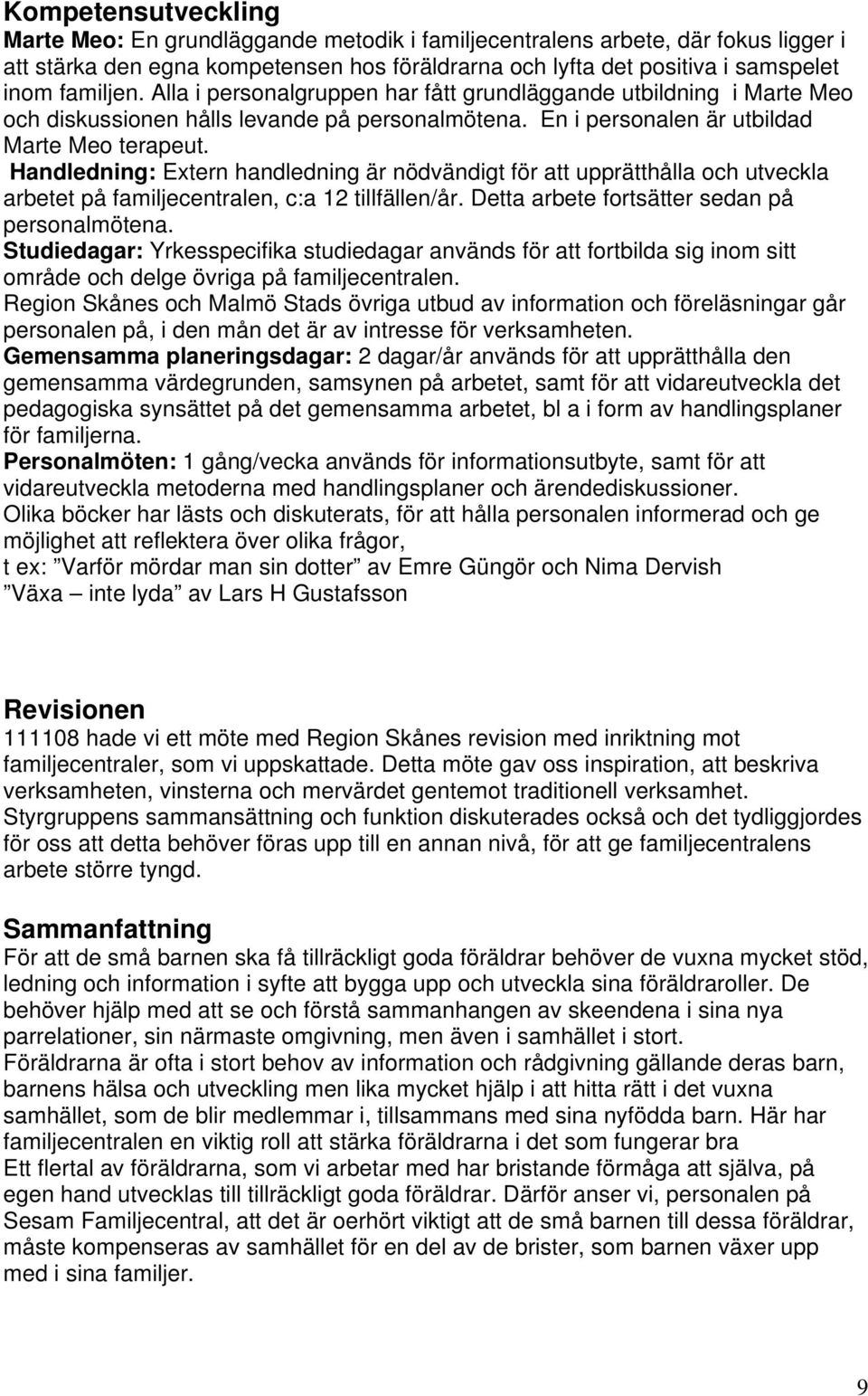 Handledning: Extern handledning är nödvändigt för att upprätthålla och utveckla arbetet på familjecentralen, c:a 12 tillfällen/år. Detta arbete fortsätter sedan på personalmötena.