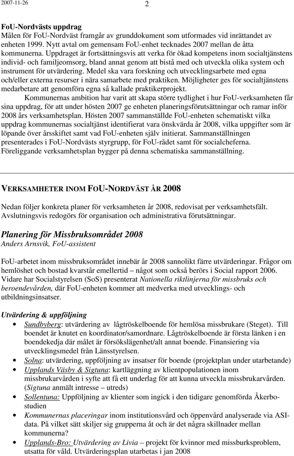 Uppdraget är fortsättningsvis att verka för ökad kompetens inom socialtjänstens individ- och familjeomsorg, bland annat genom att bistå med och utveckla olika system och instrument för utvärdering.