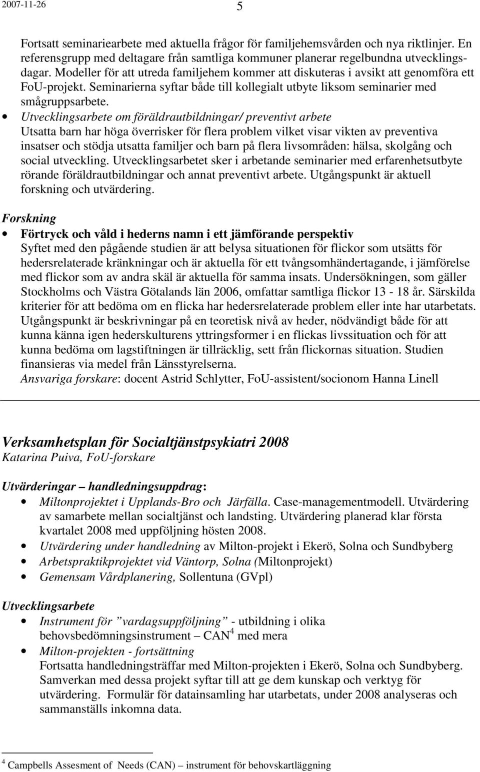 Utvecklingsarbete om föräldrautbildningar/ preventivt arbete Utsatta barn har höga överrisker för flera problem vilket visar vikten av preventiva insatser och stödja utsatta familjer och barn på