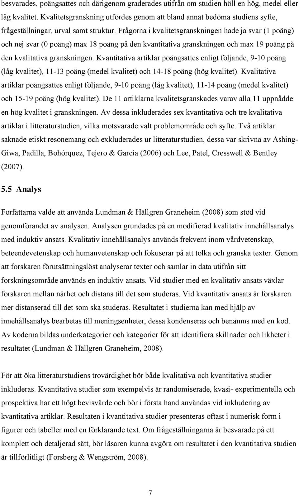 Frågorna i kvalitetsgranskningen hade ja svar (1 poäng) och nej svar (0 poäng) max 18 poäng på den kvantitativa granskningen och max 19 poäng på den kvalitativa granskningen.