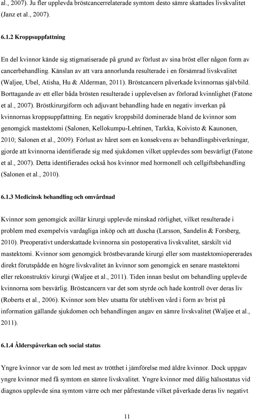 Känslan av att vara annorlunda resulterade i en försämrad livskvalitet (Waljee, Ubel, Atisha, Hu & Alderman, 2011). Bröstcancern påverkade kvinnornas självbild.