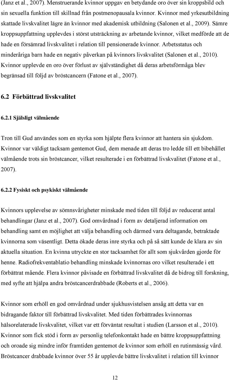 Sämre kroppsuppfattning upplevdes i störst utsträckning av arbetande kvinnor, vilket medförde att de hade en försämrad livskvalitet i relation till pensionerade kvinnor.