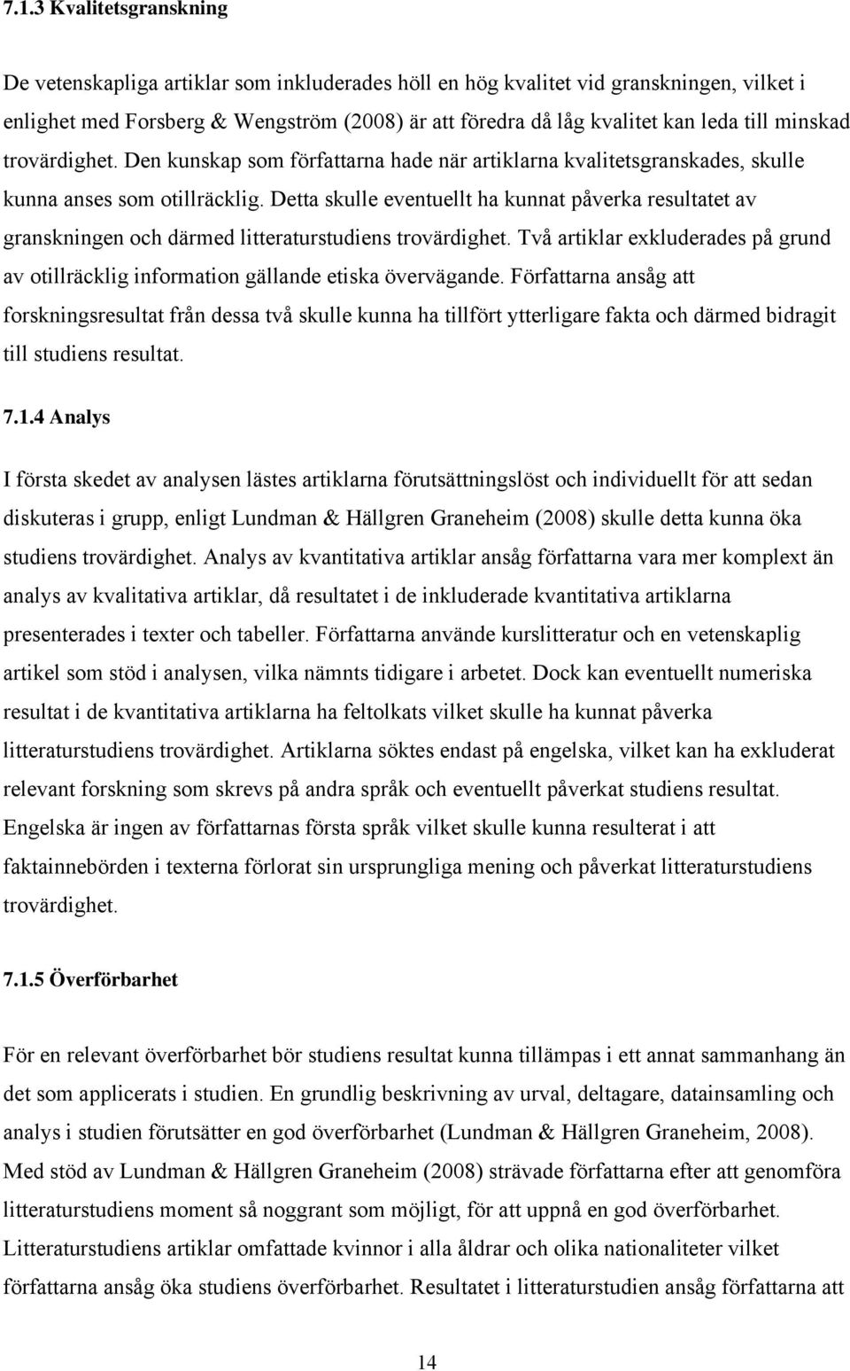 Detta skulle eventuellt ha kunnat påverka resultatet av granskningen och därmed litteraturstudiens trovärdighet.