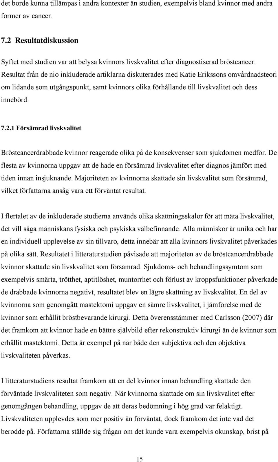 Resultat från de nio inkluderade artiklarna diskuterades med Katie Erikssons omvårdnadsteori om lidande som utgångspunkt, samt kvinnors olika förhållande till livskvalitet och dess innebörd. 7.2.