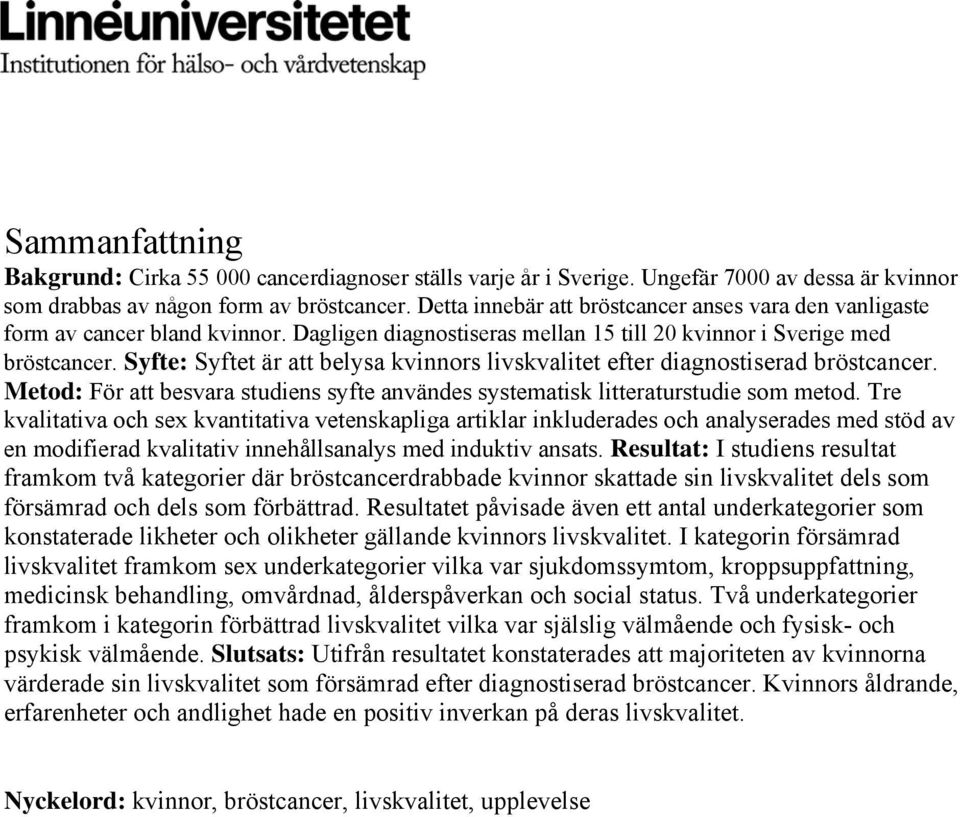 Syfte: Syftet är att belysa kvinnors livskvalitet efter diagnostiserad bröstcancer. Metod: För att besvara studiens syfte användes systematisk litteraturstudie som metod.