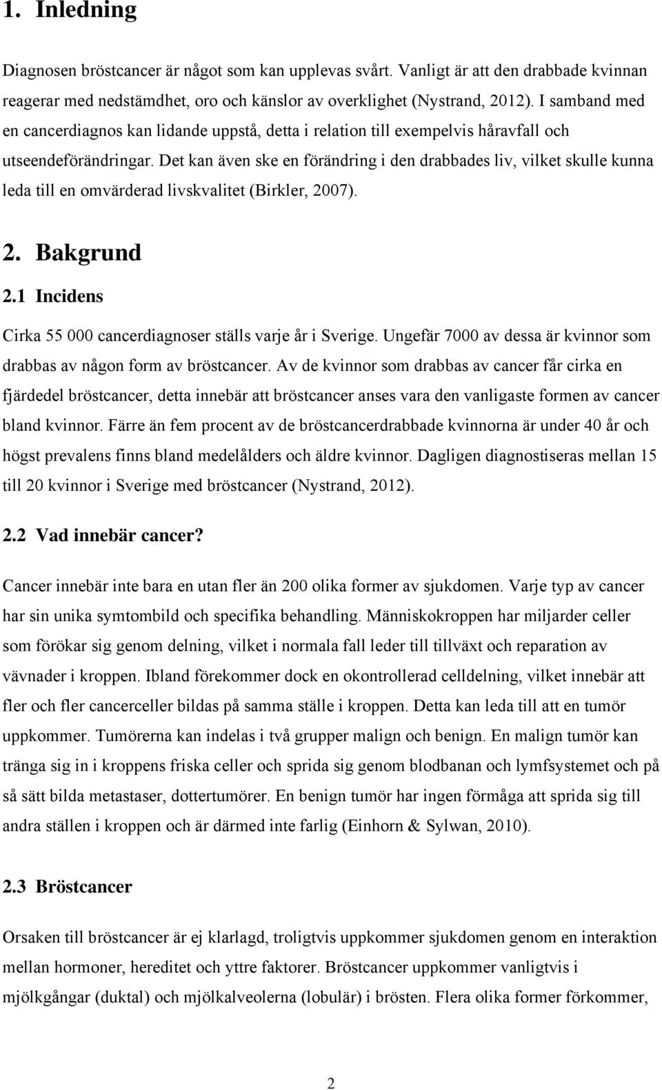 Det kan även ske en förändring i den drabbades liv, vilket skulle kunna leda till en omvärderad livskvalitet (Birkler, 2007). 2. Bakgrund 2.