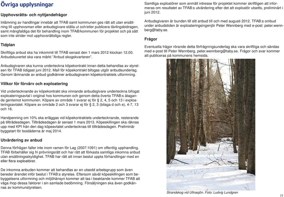 Tidplan Skriftliga anbud ska ha inkommit till TFAB senast den 1 mars 2012 klockan 12.00. Anbudskuvertet ska vara märkt Anbud skogskvarteren.
