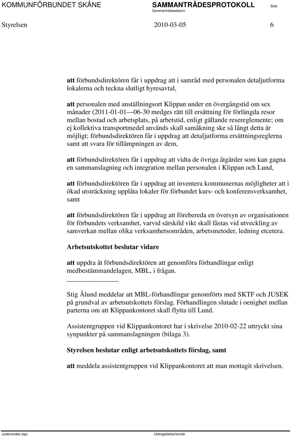 transportmedel används skall samåkning ske så långt detta är möjligt; förbundsdirektören får i uppdrag att detaljutforma ersättningsreglerna samt att svara för tillämpningen av dem, att