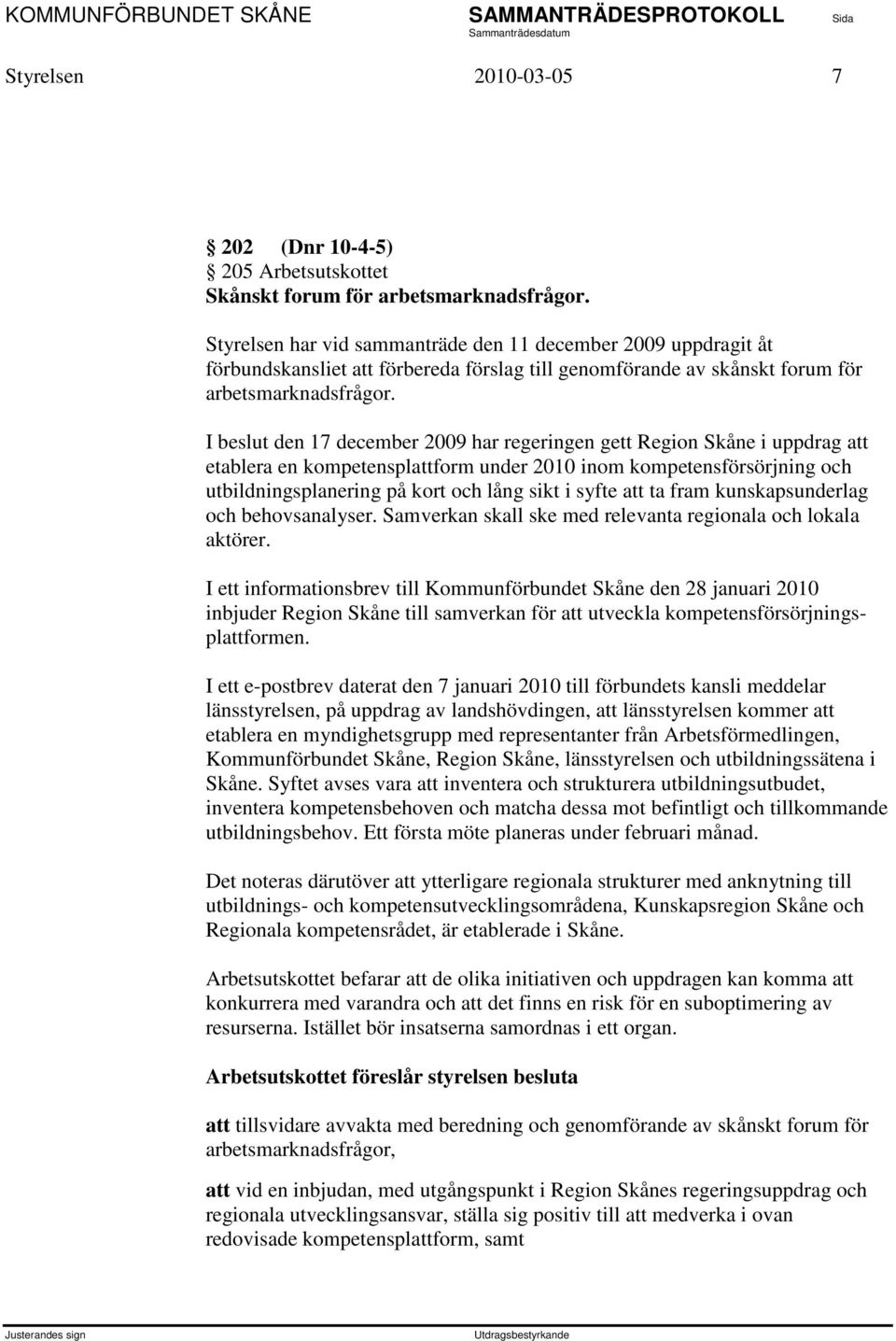 I beslut den 17 december 2009 har regeringen gett Region Skåne i uppdrag att etablera en kompetensplattform under 2010 inom kompetensförsörjning och utbildningsplanering på kort och lång sikt i syfte