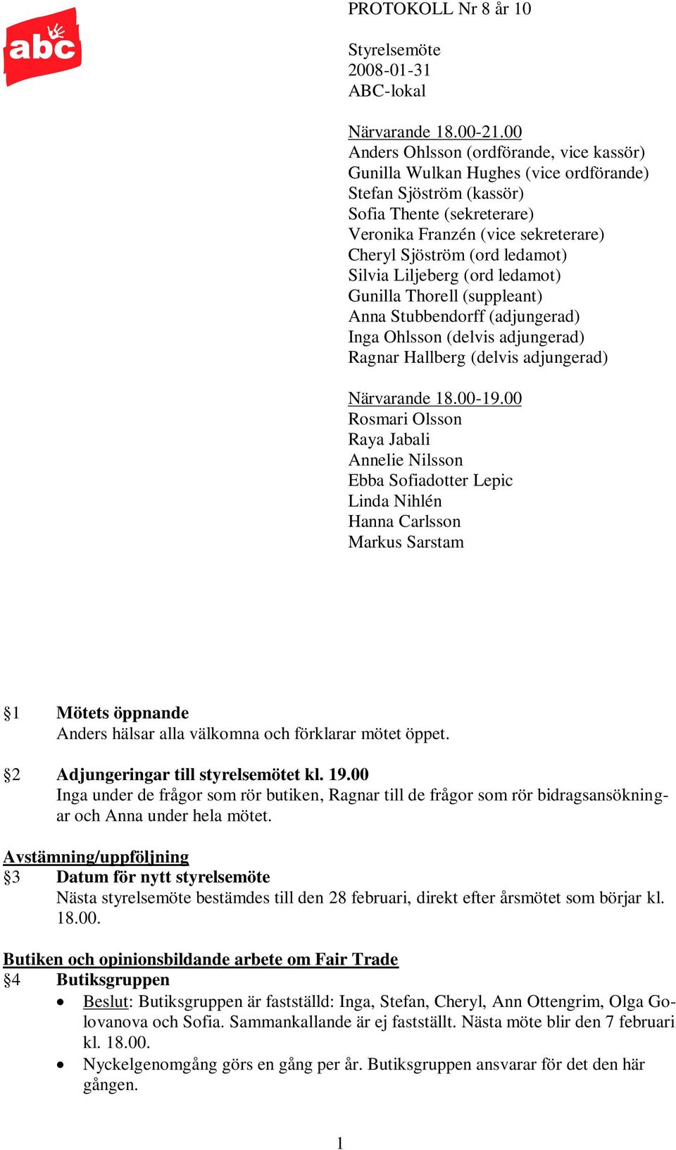 ledamot) Silvia Liljeberg (ord ledamot) Gunilla Thorell (suppleant) Anna Stubbendorff (adjungerad) Inga Ohlsson (delvis adjungerad) Ragnar Hallberg (delvis adjungerad) Närvarande 18.00-19.