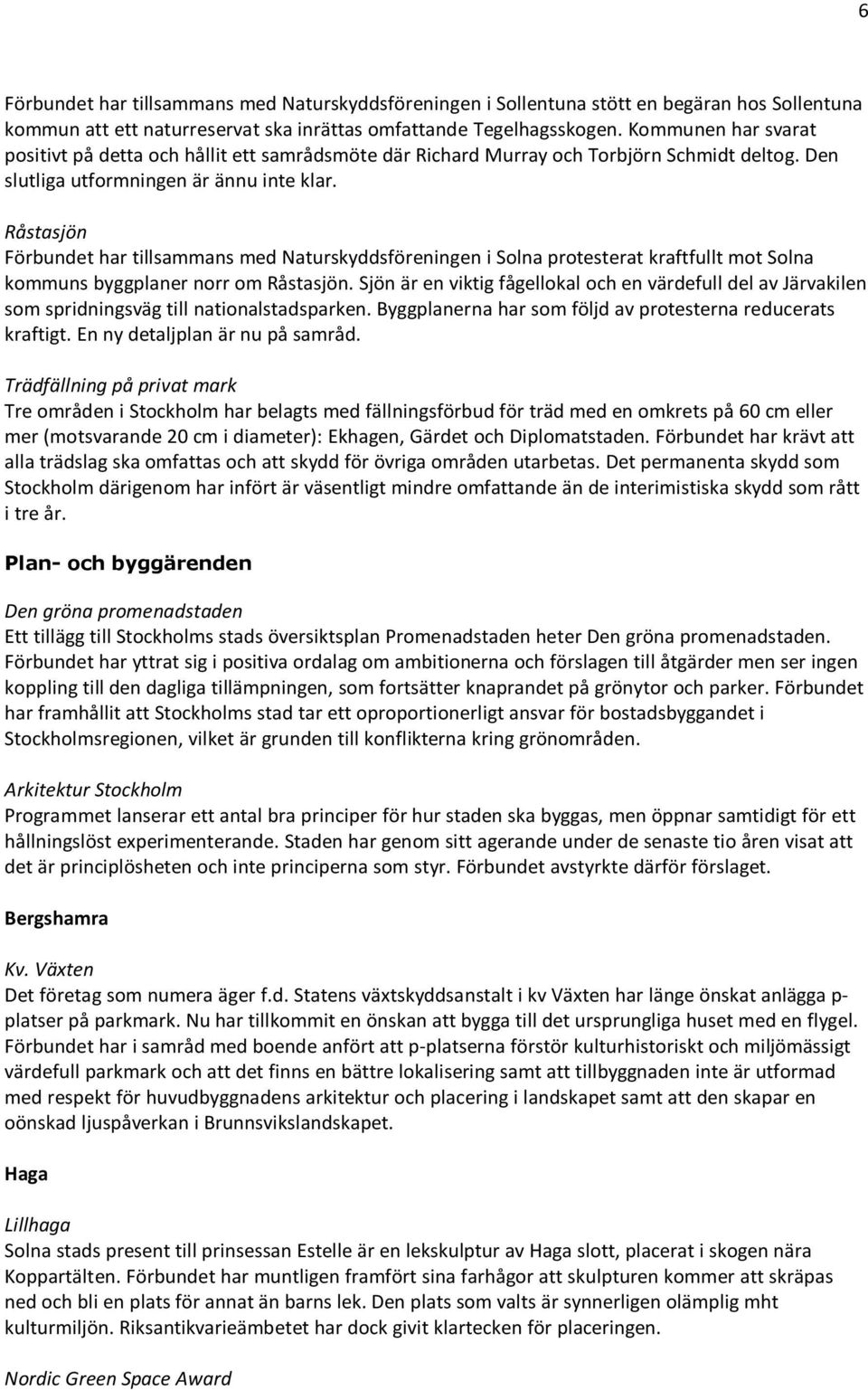 Råstasjön Förbundet har tillsammans med Naturskyddsföreningen i Solna protesterat kraftfullt mot Solna kommuns byggplaner norr om Råstasjön.