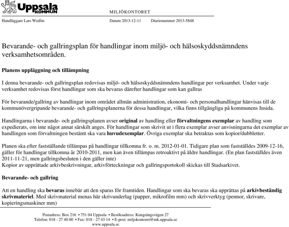 Under varje verksamhet redovisas först handlingar som ska bevaras därefter handlingar som kan gallras För bevarande/gallring av handlingar inom området allmän administration, ekonomi- och