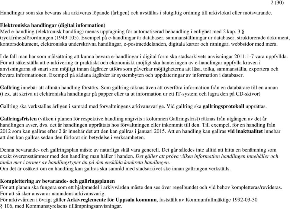 Exempel på e-handlingar är databaser, sammanställningar ur databaser, strukturerade dokument, kontorsdokument, elektroniska underskrivna handlingar, e-postmeddelanden, digitala kartor och ritningar,