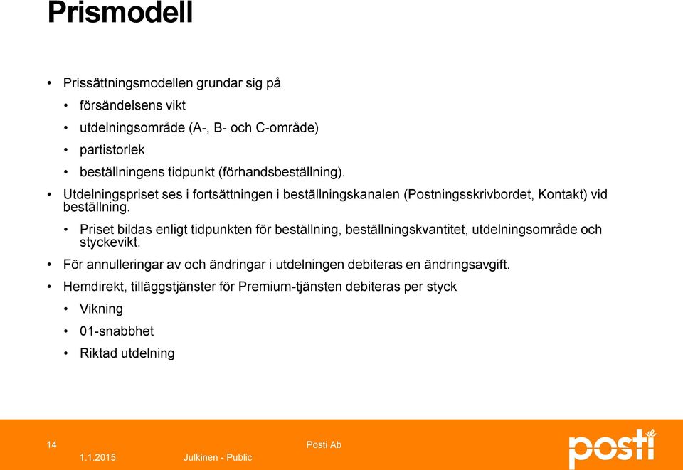 Utdelningspriset ses i fortsättningen i beställningskanalen (Postningsskrivbordet, Kontakt) vid beställning.