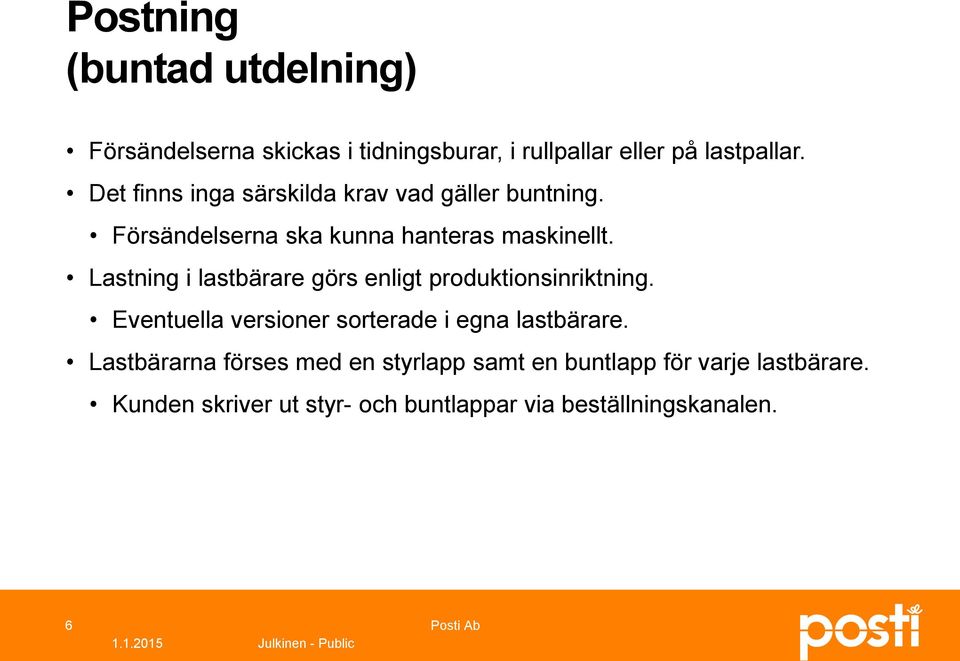 Lastning i lastbärare görs enligt produktionsinriktning. Eventuella versioner sorterade i egna lastbärare.