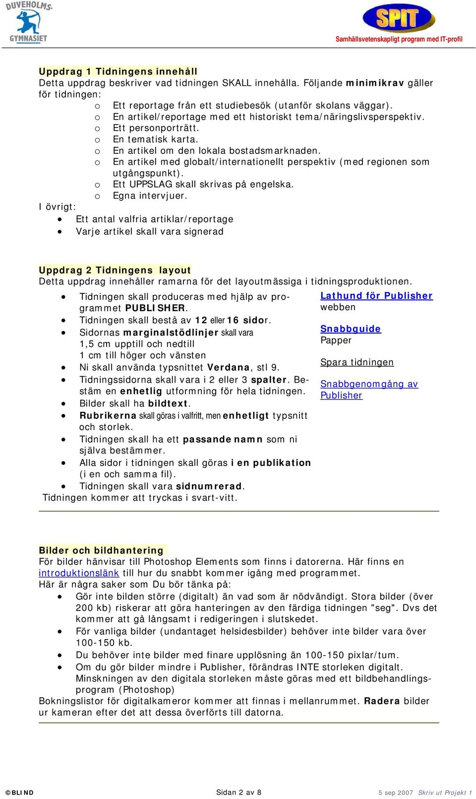 o En artikel med globalt/internationellt perspektiv (med regionen som utgångspunkt). o Ett UPPSLAG skall skrivas på engelska. o Egna intervjuer.