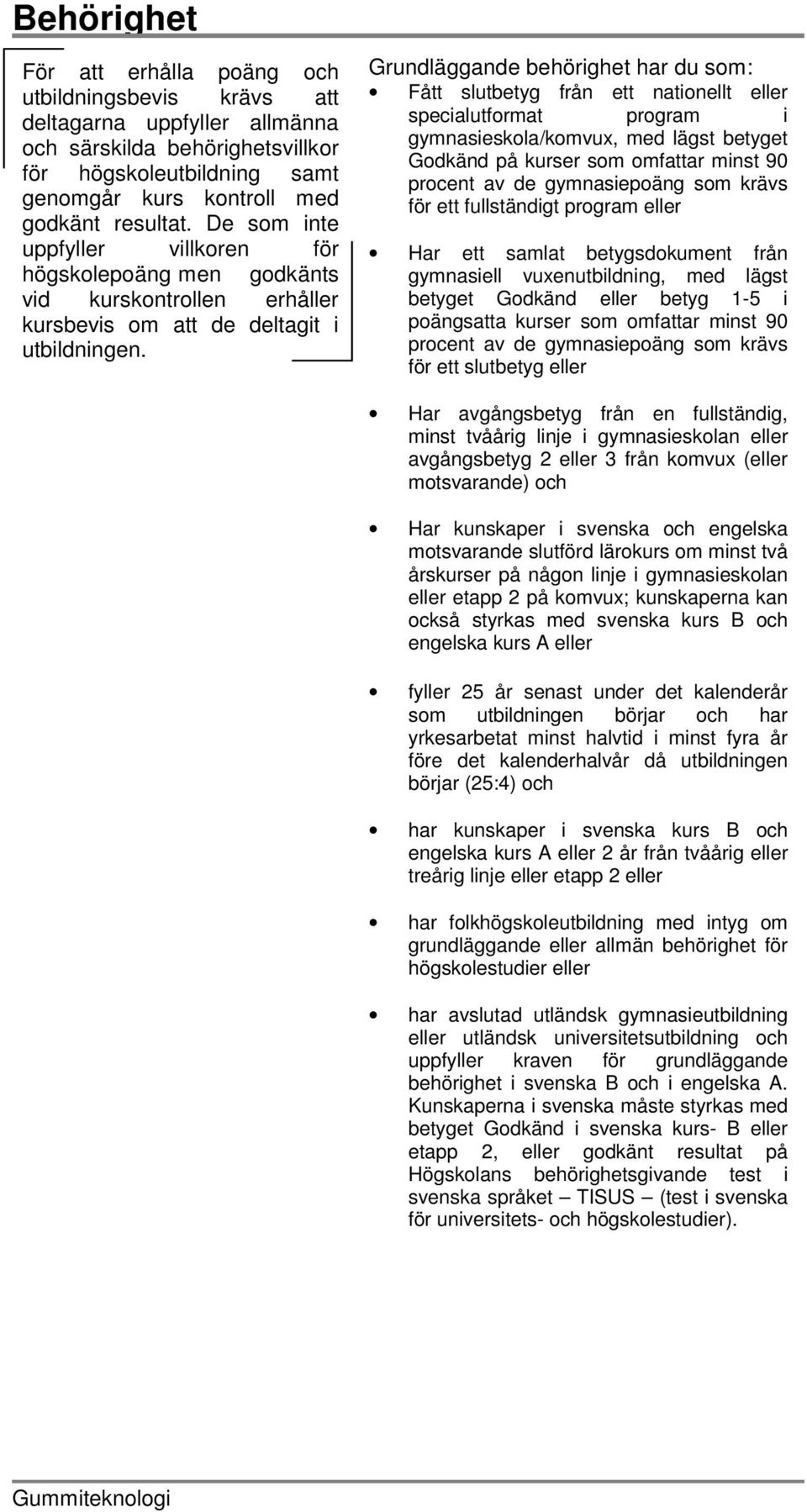 Grundläggande behörighet har du som: Fått slutbetyg från ett nationellt eller specialutformat program i gymnasieskola/komvux, med lägst betyget Godkänd på kurser som omfattar minst 90 procent av de