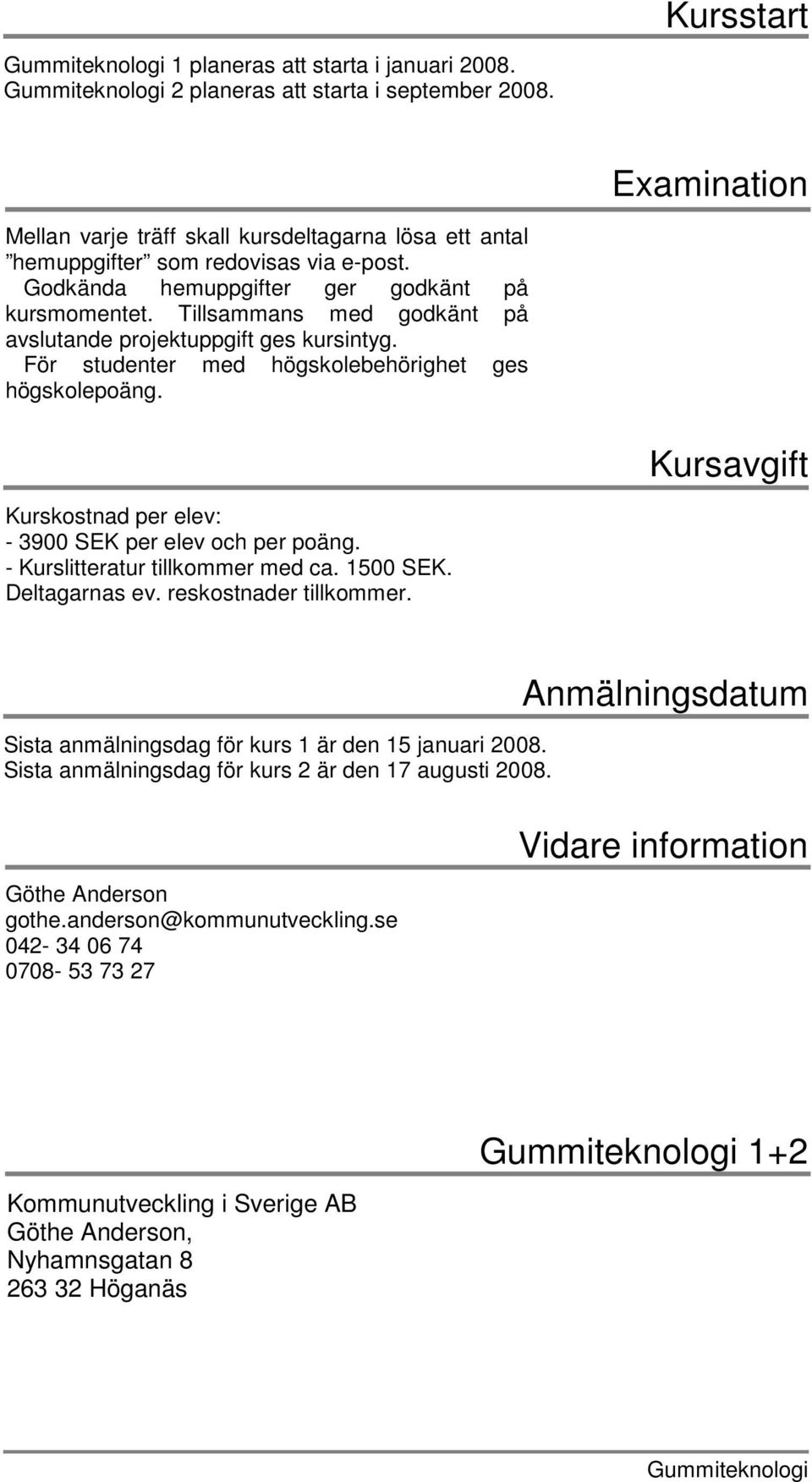 Kursavgift Kurskostnad per elev: - 3900 SEK per elev och per poäng. - Kurslitteratur tillkommer med ca. 1500 SEK. Deltagarnas ev. reskostnader tillkommer.