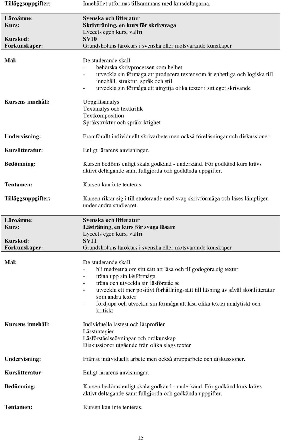 som helhet - utveckla sin förmåga att producera texter som är enhetliga och logiska till innehåll, struktur, språk och stil - utveckla sin förmåga att utnyttja olika texter i sitt eget skrivande