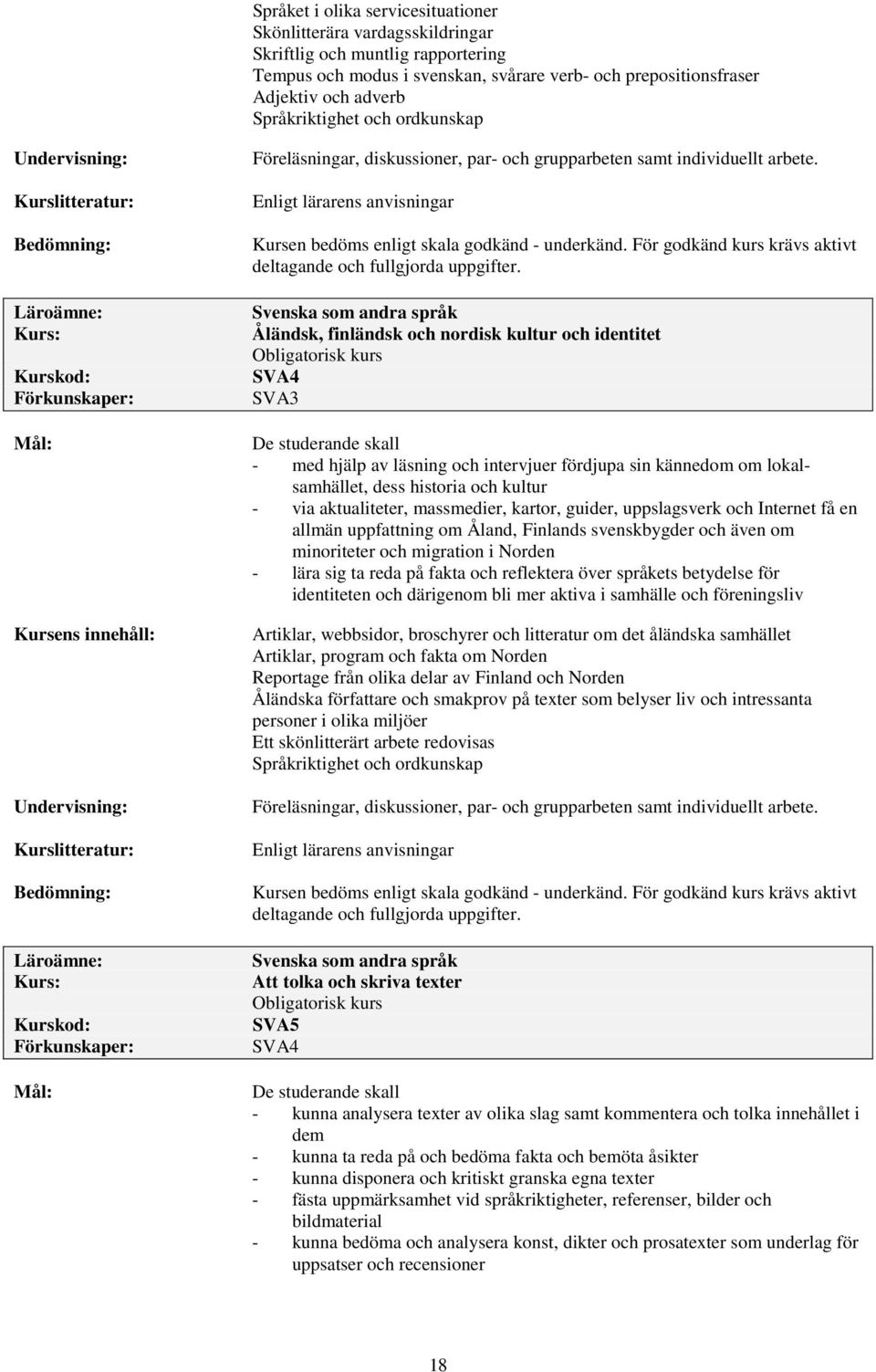 För godkänd kurs krävs aktivt deltagande och fullgjorda uppgifter.