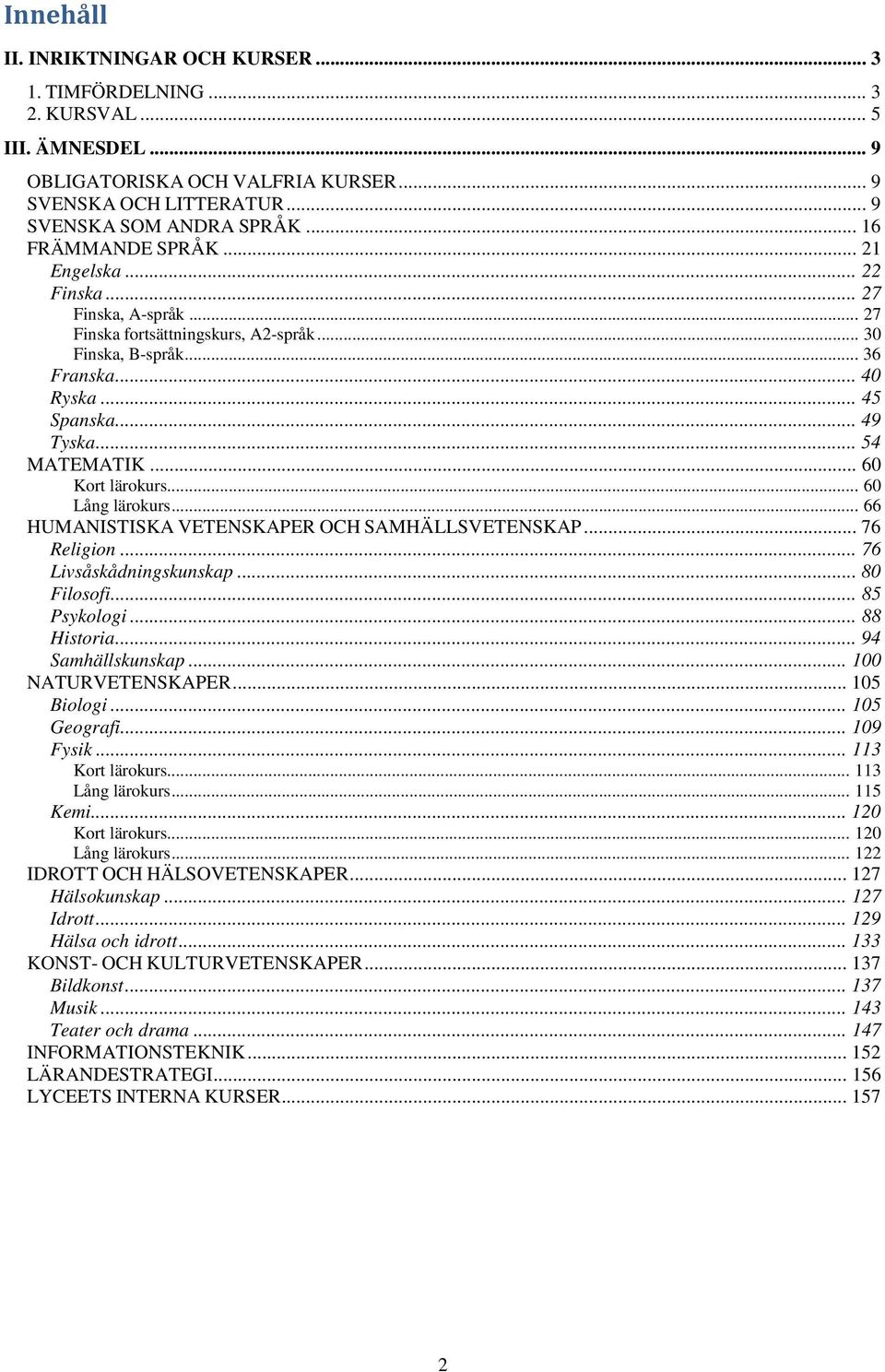 .. 54 MATEMATIK... 60 Kort lärokurs... 60 Lång lärokurs... 66 HUMANISTISKA VETENSKAPER OCH SAMHÄLLSVETENSKAP... 76 Religion... 76 Livsåskådningskunskap... 80 Filosofi... 85 Psykologi... 88 Historia.