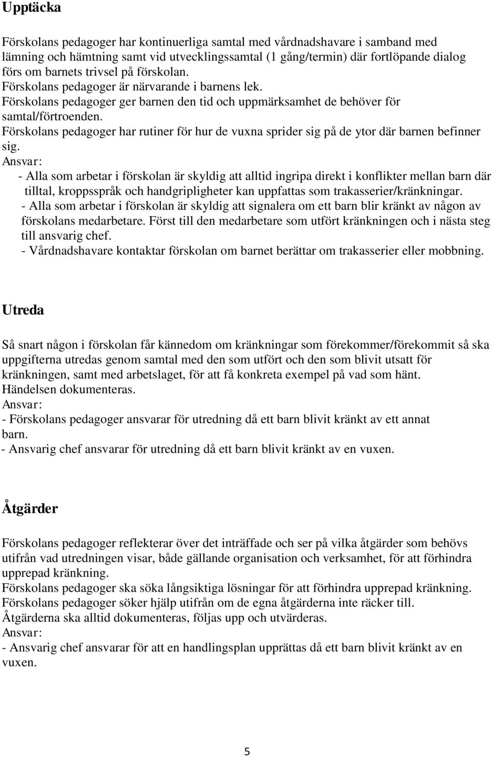 Förskolans pedagoger har rutiner för hur de vuxna sprider sig på de ytor där barnen befinner sig.