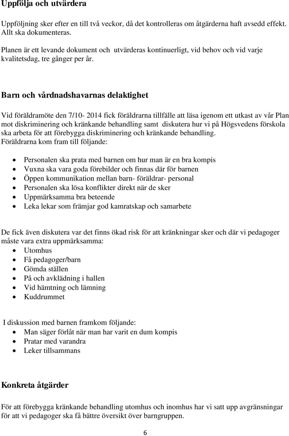 Barn och vårdnadshavarnas delaktighet Vid föräldramöte den 7/10-2014 fick föräldrarna tillfälle att läsa igenom ett utkast av vår Plan mot diskriminering och kränkande behandling samt diskutera hur